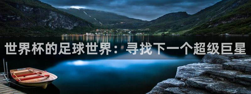 世预赛欧洲赛程表：世界杯的足球世界：寻找下一个超级巨星